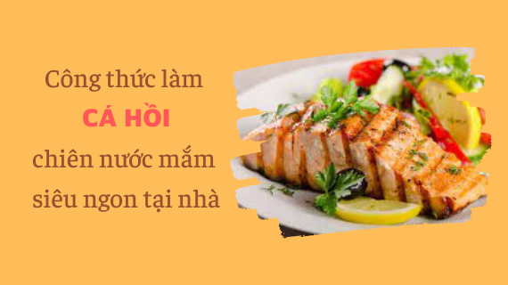 Công thức làm cá hồi chiên nước mắm siêu ngon, đơn giản tại nhà